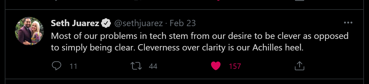 Most of our problems in tech stem from our desire to be clever as opposed to simply being clear. Cleverness over clarity is our Achilles heel